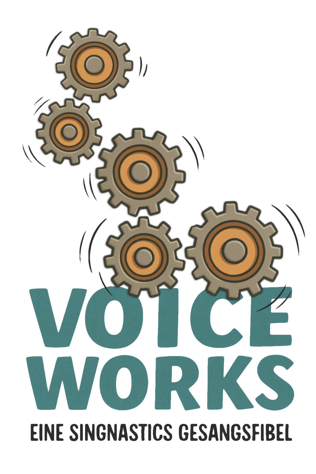 Illustration mit fünf ineinandergreifenden, rotierenden Zahnrädern über dem Titel 'Voice Works – Eine Singnastics Gesangsfibel' in stilisierter, kräftiger Schrift.